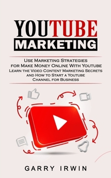 Youtube Marketing: Use Marketing Strategies for Make Money Online With Youtube (Learn the Video Content Marketing Secrets and How to Star