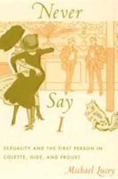 Paperback Never Say I: Sexuality and the First Person in Colette, Gide, and Proust Book