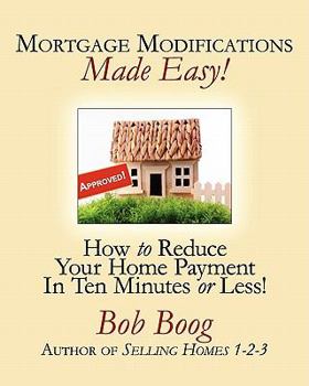 Paperback Mortgage Modifications Made Easy!: How to Reduce Your Home Payment in Ten Minutes or Less Book
