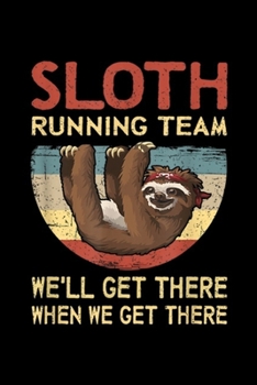 Paperback Sloth Running Team we'll get there when we get there: Sloth Running Team We'll Get There When We Get There Journal/Notebook Blank Lined Ruled 6x9 100 Book