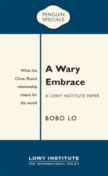 Paperback A Wary Embrace: A Lowy Institute Paper: Penguin Special: What the China-Russia relationship means for the world Book