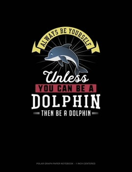Paperback Always Be Yourself Unless You Can Be A Dolphin Then Be A Dolphin: Polar Graph Paper Notebook - 1 Inch Centered Book