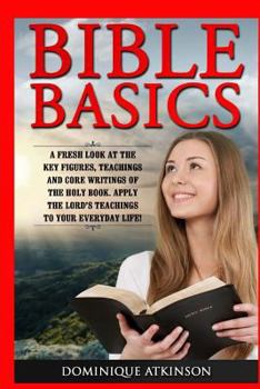 Paperback Bible Basics: A Fresh Look at the Key Figures, Teachings and Core Writings of th: Apply the Lord's Teachings to Your Everyday Life! Book