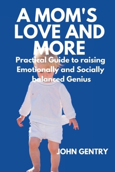 Paperback A Mom's Love and More: A Practical Guide to Raising Emotionally and Socially Balanced Genius Book