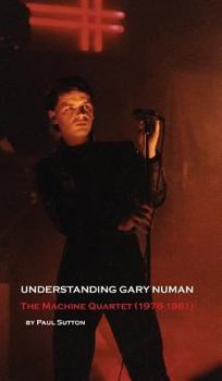 Hardcover Understanding Gary Numan: The Machine Quartet (1978-1981) Book