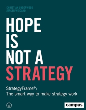 Paperback Hope Is Not a Strategy: Strategyframe(r) the Smart Way to Make Strategy Work Book