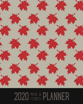 2020 Meal & Fitness Planner: and Calendar - Canadian Maple Leaves - 2020 Health Tracker - Personal Diary - Keep All Appointments In One Place - Plenty Of Space For Each Day, 12 Months, 52 Weeks - Mond