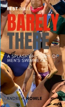 Paperback Barely There: A Splashy History of Men's Swimwear Book