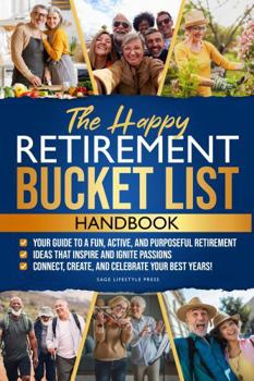 The Happy Retirement Bucket List Guidebook: Create the Life You Love, Stay Active and Engaged, Discover New Passions and Joys