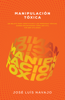 Manipulación tóxica: Un relato para identificar a las personas tóxicas, donde encontrarás cómo ser útil sin ser utilizado (Spanish Edition)