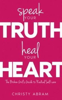 Paperback Speak Your Truth, Heal Your Heart: The Broken Girl's Guide to Radical Self-care Book