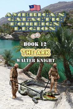 America's Galactic Foreign Legion - Book 12: The Ark - Book #12 of the America's Galactic Foreign Legion