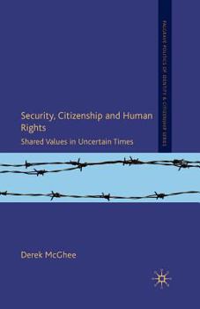 Security, Citizenship and Human Rights: Shared Values in Uncertain Times - Book  of the Palgrave Politics of Identity and Citizenship Series