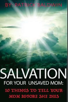 Paperback Salvation For Your Unsaved Mom: 10 Things To Tell Your Mom Before She Dies Book