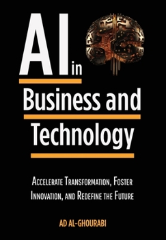 Hardcover Artificial Intelligence in Business and Technology: Accelerate Transformation, Foster Innovation, and Redefine the Future Book