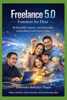 Freelance 5.0: Freedom for Flow: Building Skills, Systems, and Sustainable Independence in the Future of Work