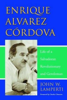 Paperback Enrique Alvarez Cordova: Life of a Salvadoran Revolutionary and Gentleman Book