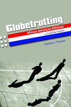 Globetrotting: African American Athletes and Cold War Politics - Book  of the Sport and Society