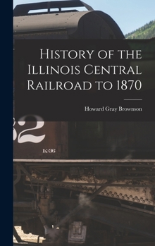Hardcover History of the Illinois Central Railroad to 1870 Book