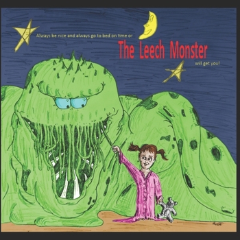 Paperback Always be nice and always go to bed on time or the Leech Monster will get you!: (The Leech Monster) Book