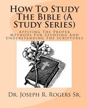 Paperback How To Study The Bible (A Study Series): Applying The Proper Methods For Studying And Understanding The Scriptures Book