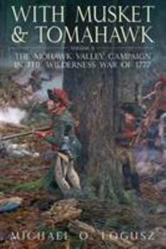 Paperback With Musket and Tomahawk: Volume II - The Mohawk Valley Campaign in the Wilderness War of 1777 Book