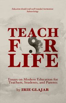 Paperback Teach For Life: Essays on Modern Education For Teachers, Students, and Parents Book