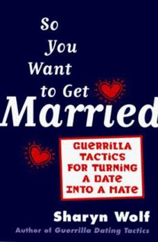 Paperback So You Want to Get Married: Guerilla Tactics for Turning a Date Into a Mate Book
