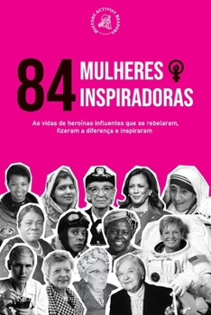 Paperback 84 Mulheres inspiradoras: As vidas de heroínas influentes que se rebelaram, fizeram a diferença e inspiraram (Livro para Feministas) [Portuguese] Book