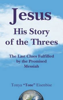 Jesus His Story of the Threes: The Last Clues Fulfilled by the Promised Messiah