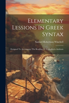 Paperback Elementary Lessions In Greek Syntax: Designed To Accompany The Reading Of Xenophon's Anabasis Book