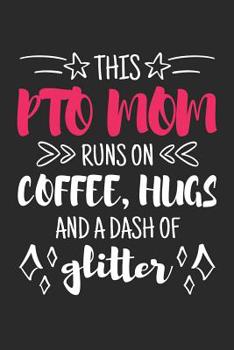 Paperback This PTO Mom Runs on Coffee, Hugs and a Dash of Glitter: Cute Notebook Gift for School Volunteer Appreciation (Journal, Diary) Book