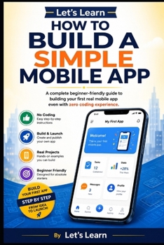 Paperback Let's Learn How to Build a Simple Mobile App: A complete beginner-friendly guide to building your first real mobile app even with zero coding experien Book