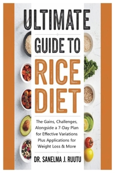 Paperback Ultimate Guide to Rice Diet: The Gains, Challenges, Alongside a 7-Day Plan for Effective Variations Plus Applications for Weight Loss & More Book