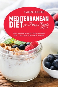 Paperback Mediterranean Diet for Busy People 2021: The Complete Guide to 21-Day Diet Meal Plan - Lose Up to 20 Pounds in 3 Weeks Book