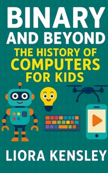 Paperback Binary and Beyond: The History of Computers for Kids Book