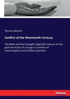 Paperback Conflict of the Nineteenth Century: The Bible and free thought; Ingersoll's lecture on the gods dissected, its charges a combine of misconception and Book