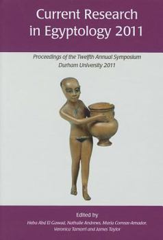 Hardcover Current Research in Egyptology 2011: Proceedings of the Twelfth Annual Symposium Book