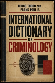 International Dictionary of Criminology: An A-to-Z Guide to Criminal Investigation, Forensic Science, Criminal Profiling and Investigative Psychology ... Serial Killers, Forensics Psychology)