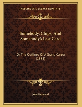 Paperback Somebody, Chips, And Somebody's Last Card: Or The Outlines Of A Grand Career (1885) Book