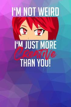I'm not weird. I'm just more creative than you!: Notebook, 6x9 inches, 120 dotted pages in white for all Anime Fans.