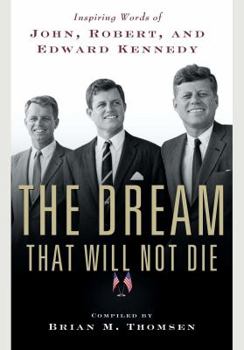 Hardcover The Dream That Will Not Die: Inspiring Words of John, Robert, and Edward Kennedy Book
