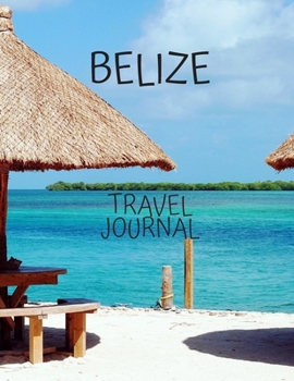 Belize Travel Journal: Travel Books Trips for Teachers, Newlyweds, moms and dads, graduates, travelers Vacation Notebook Adventure Log  Photo Pockets
