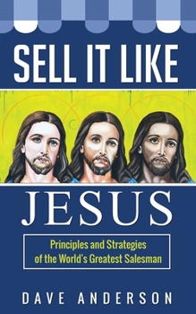 Sell It Like Jesus: Principles & Strategies of the World's Greatest Salesman