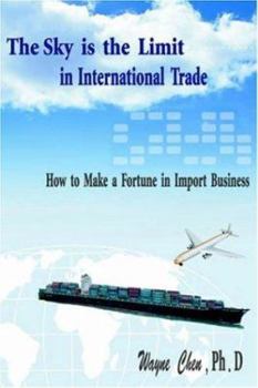 Paperback The Sky Is the Limit in International Trade: How to Make a Fortune in Import Business Book