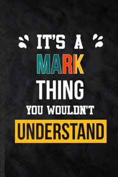 Paperback It's a Mark Thing You Wouldn't Understand: Practical Blank Lined Notebook/ Journal For Personalized Mark, Favorite First Name, Inspirational Saying Un Book