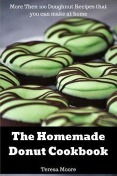 Paperback The Homemade Donut Cookbook: More Then 100 Doughnut Recipes That You Can Make at Home Book