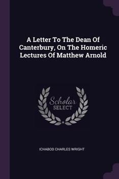 A Letter To The Dean Of Canterbury: On The Homeric Lectures Of Matthew Arnold