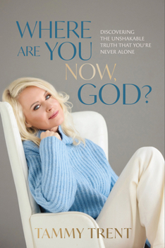 Where Are You Now, God?: Discovering the Unshakable Truth That You’re Never Alone