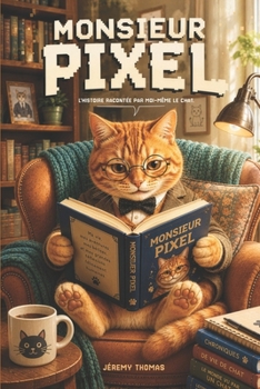 Monsieur Pixel: L’histoire racontée par moi-même, le chat — Un roman plein d’humour et de tendresse pour seniors (Confidences d’animaux) (French Edition)